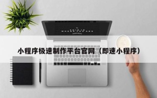 濮阳小程序极速制作平台官网（即速小程序）