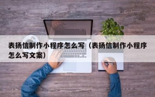 濮阳表扬信制作小程序怎么写（表扬信制作小程序怎么写文案）