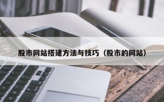 濮阳股市网站搭建方法与技巧（股市的网站）
